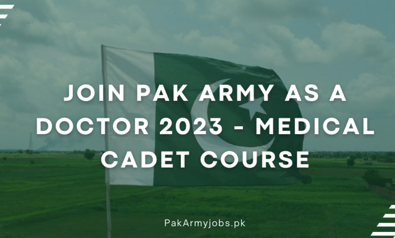 Join Pak Army As a Doctor 2023 Medical Cadet Course